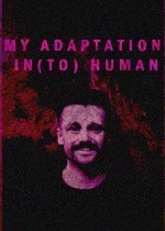 MY ADAPTATION IN(TO) HUMAN